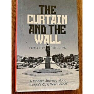 The Curtain and the Wall : A Modern Journey along Europe's Cold War Border by...